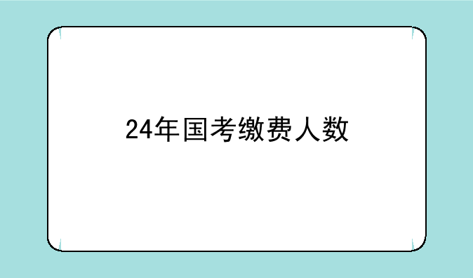 24年国考缴费人数
