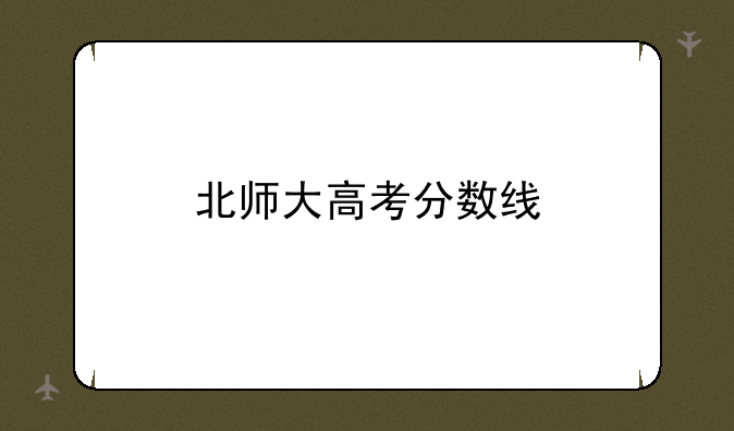 北师大高考分数线