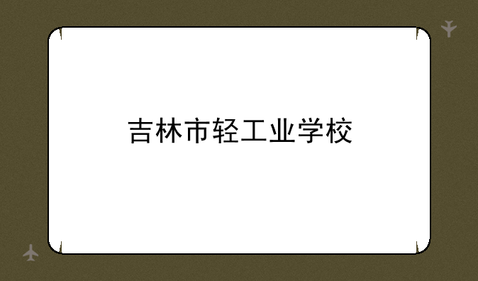 吉林市轻工业学校