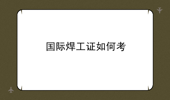 国际焊工证如何考