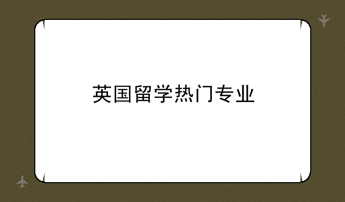 英国留学热门专业