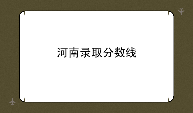 河南录取分数线