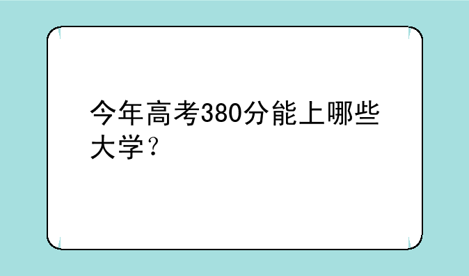 今年高考380分能上哪些大学？