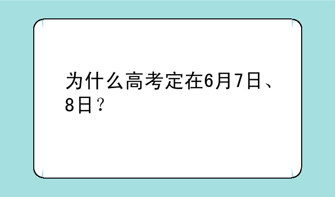 为什么高考定在6月7日、8日？