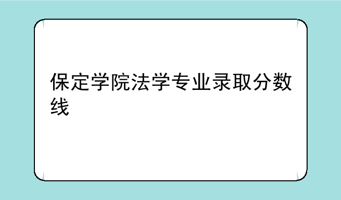 保定学院法学专业录取分数线