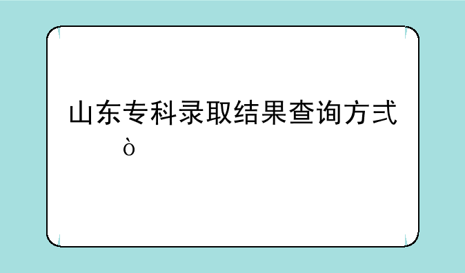 山东专科录取结果查询方式？