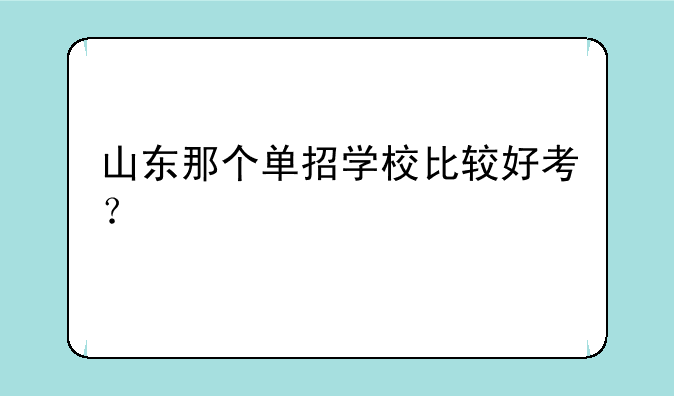 山东那个单招学校比较好考？