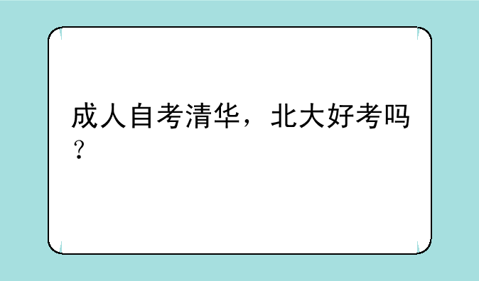 成人自考清华，北大好考吗？