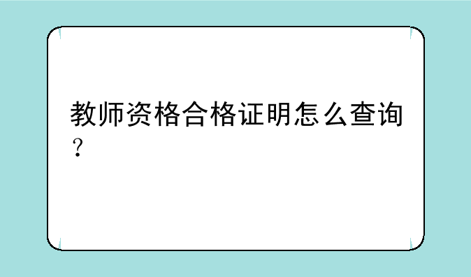 教师资格合格证明怎么查询？