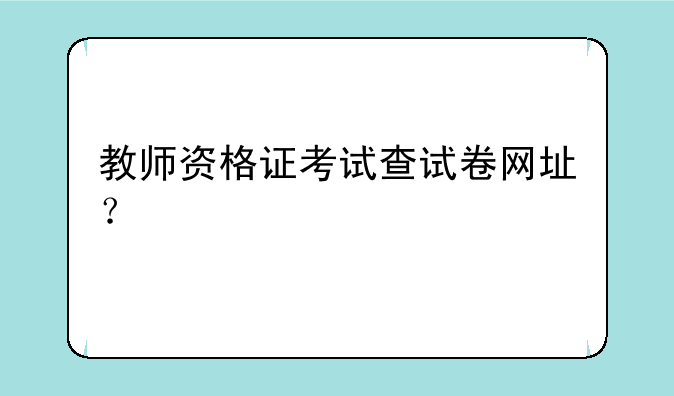 教师资格证考试查试卷网址？