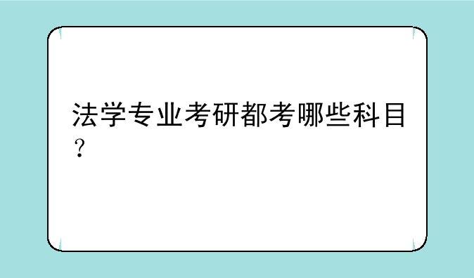 法学专业考研都考哪些科目？