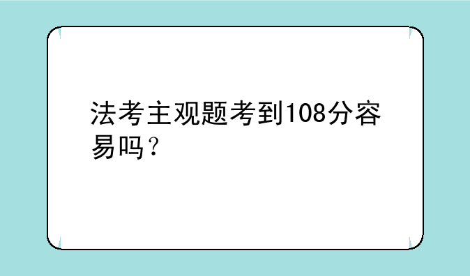 法考主观题考到108分容易吗？