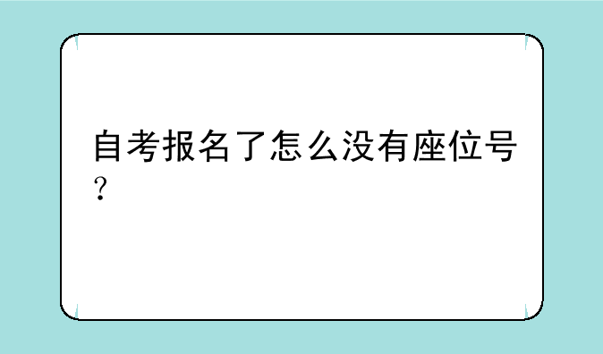 自考报名了怎么没有座位号？