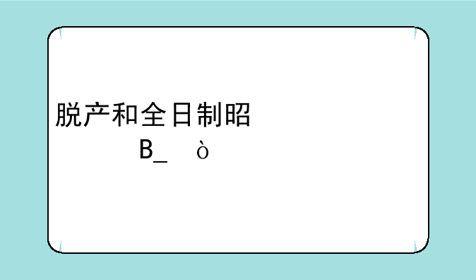 脱产和全日制是一个概念吗？