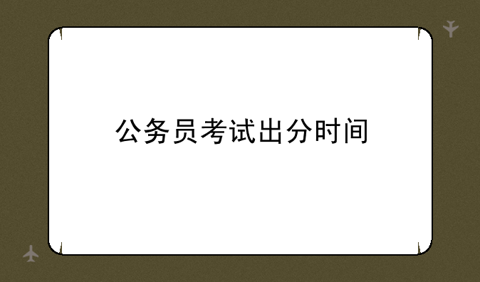 公务员考试出分时间