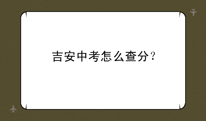 吉安中考怎么查分？