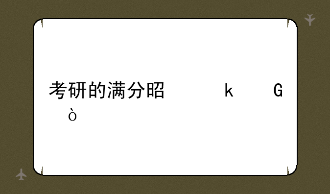 考研的满分是多少？
