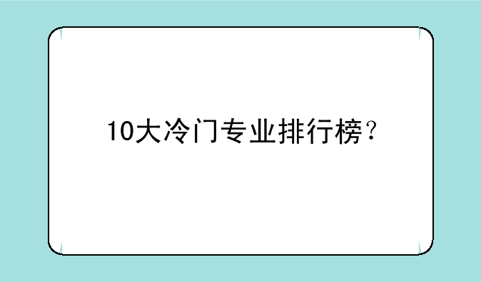 10大冷门专业排行榜？