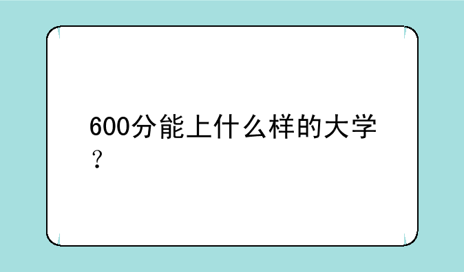 600分能上什么样的大学？
