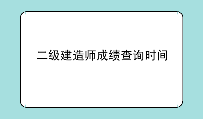 二级建造师成绩查询时间