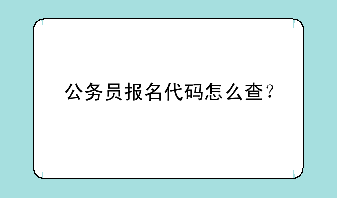 公务员报名代码怎么查？