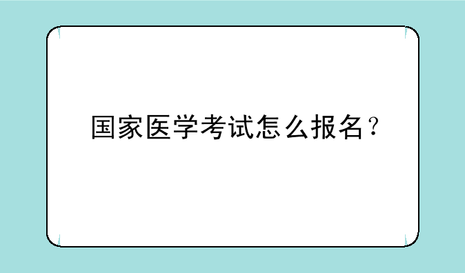 国家医学考试怎么报名？