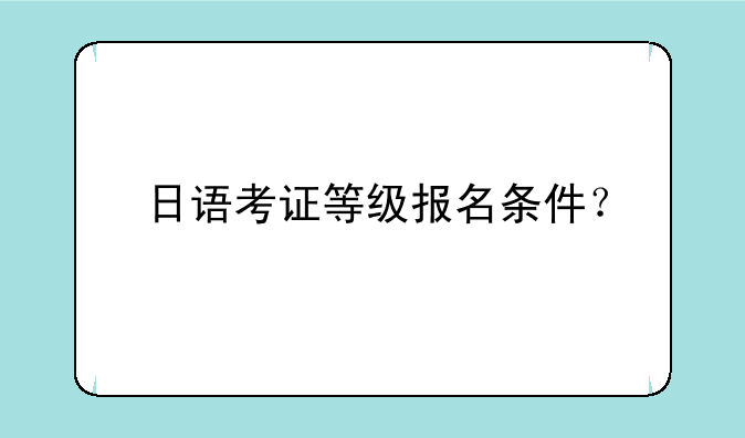 日语考证等级报名条件？