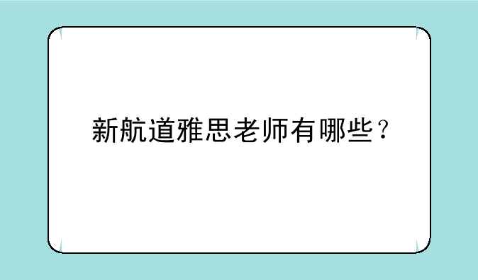 新航道雅思老师有哪些？