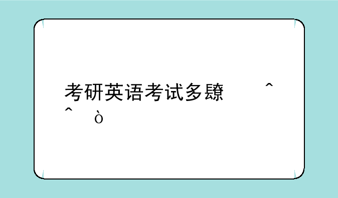考研英语考试多长时间？