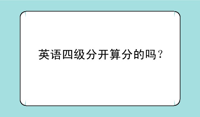 英语四级分开算分的吗？