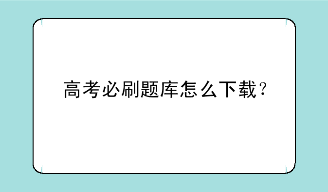 高考必刷题库怎么下载？