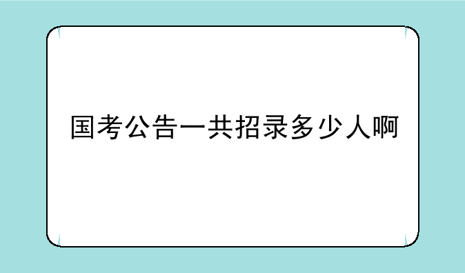 国考公告一共招录多少人啊