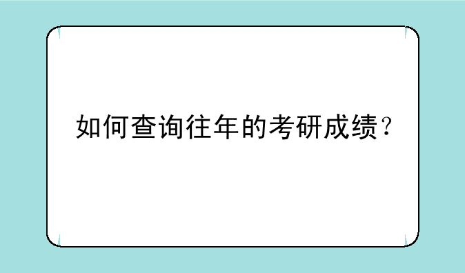 如何查询往年的考研成绩？