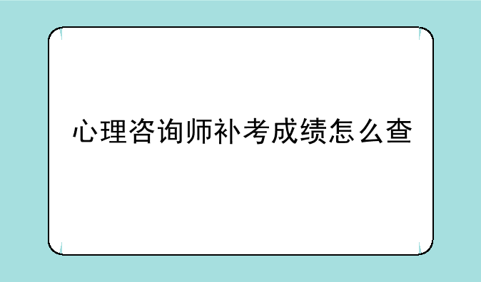 心理咨询师补考成绩怎么查