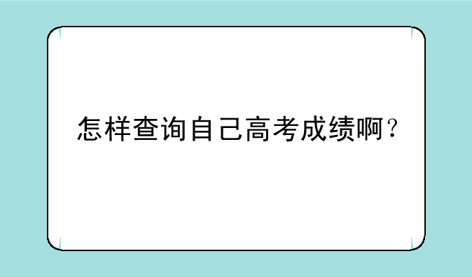 怎样查询自己高考成绩啊？