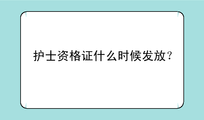 护士资格证什么时候发放？