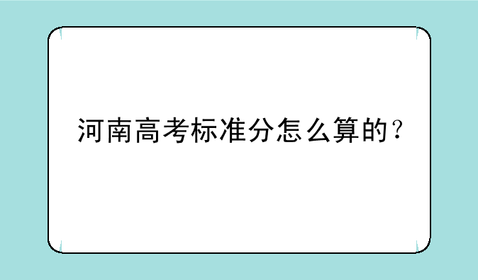 河南高考标准分怎么算的？