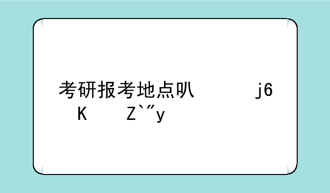 考研报考地点可以随便选吗