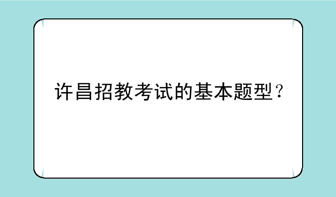 许昌招教考试的基本题型？