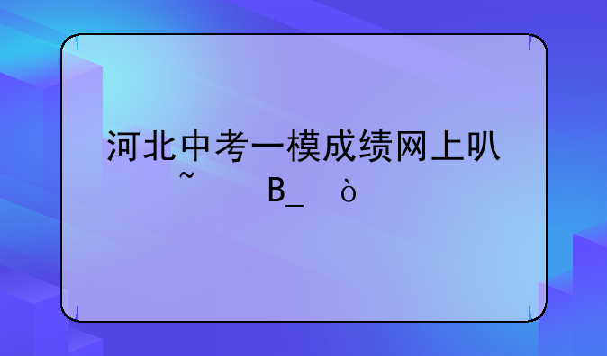 河北中考一模成绩网上可以查吗？