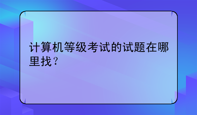计算机等级考试的试题在哪里找？