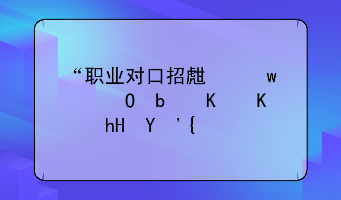 “职业对口招生”具体是什么意思？