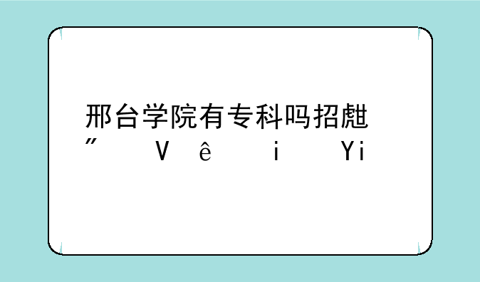 邢台学院有专科吗招生分数线是多少
