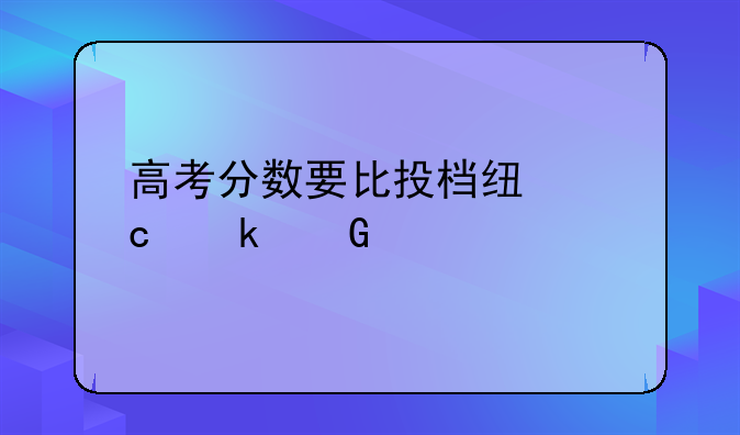 高考分数要比投档线高多少才稳妥呢