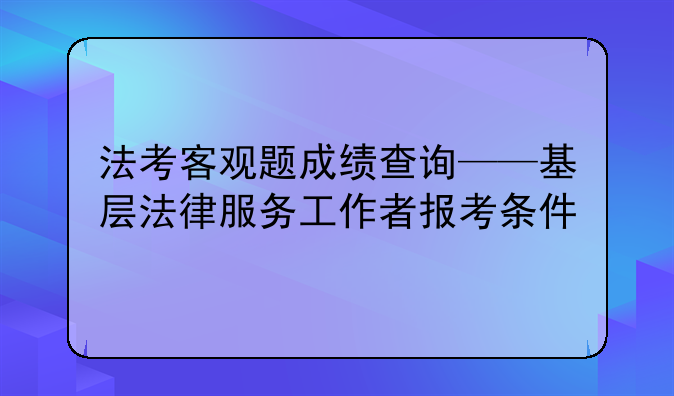 法考客观题成绩查询——基层法律服
