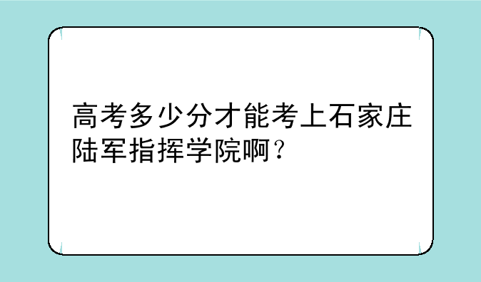 高考多少分才能考上石家庄陆军指挥