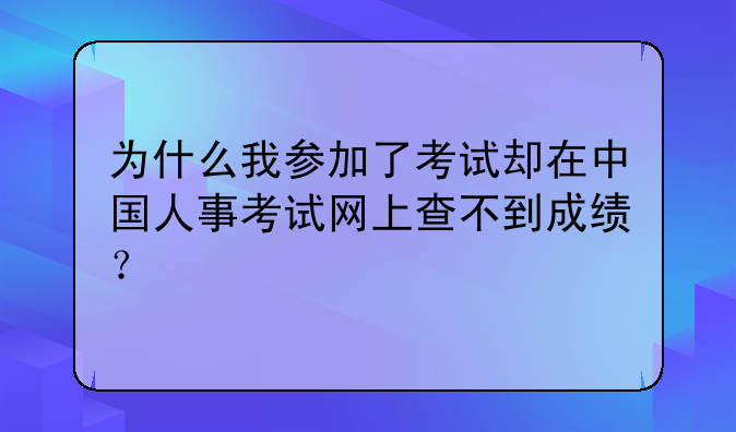 为什么我参加了考试却在中国人事考
