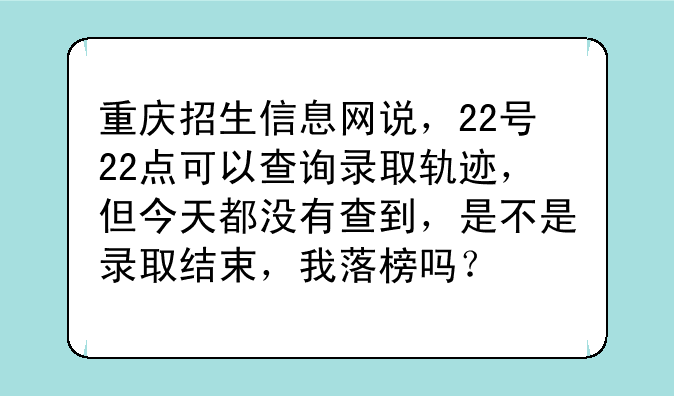 重庆招生信息网说，22号22点可以查询