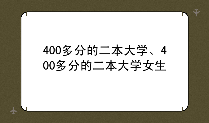 400多分的二本大学、400多分的二本大学女生