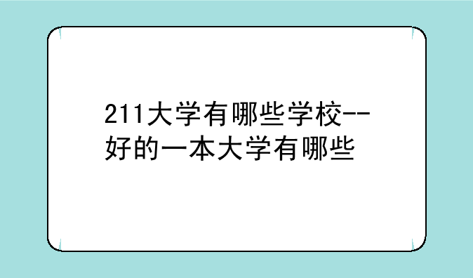 211大学有哪些学校--好的一本大学有哪些
